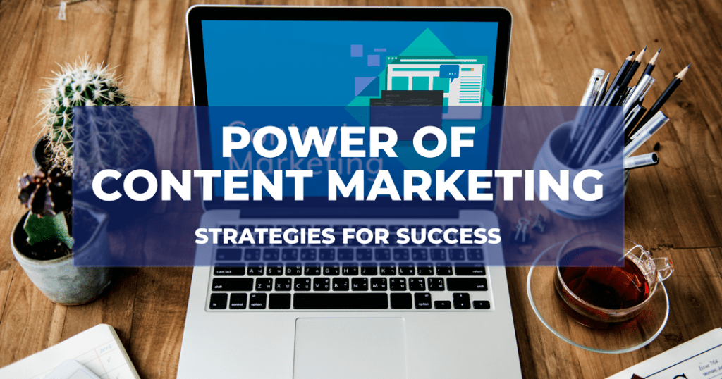 The Power of Content Marketing: Strategies for Success