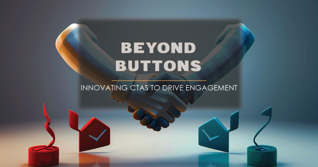 Beyond Buttons: Innovating CTAs to Drive Engagement