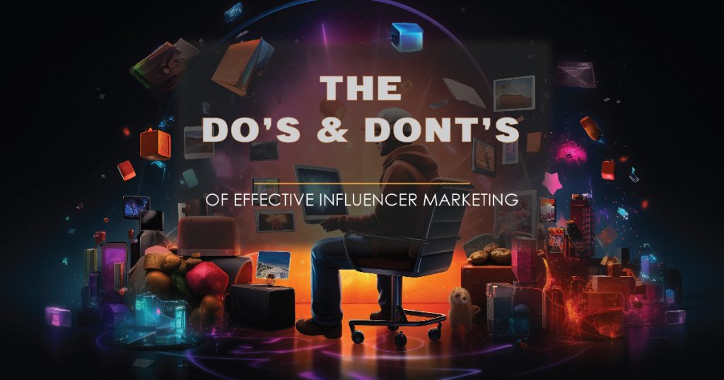The Dos and Don’ts of Effective Influencer Marketing